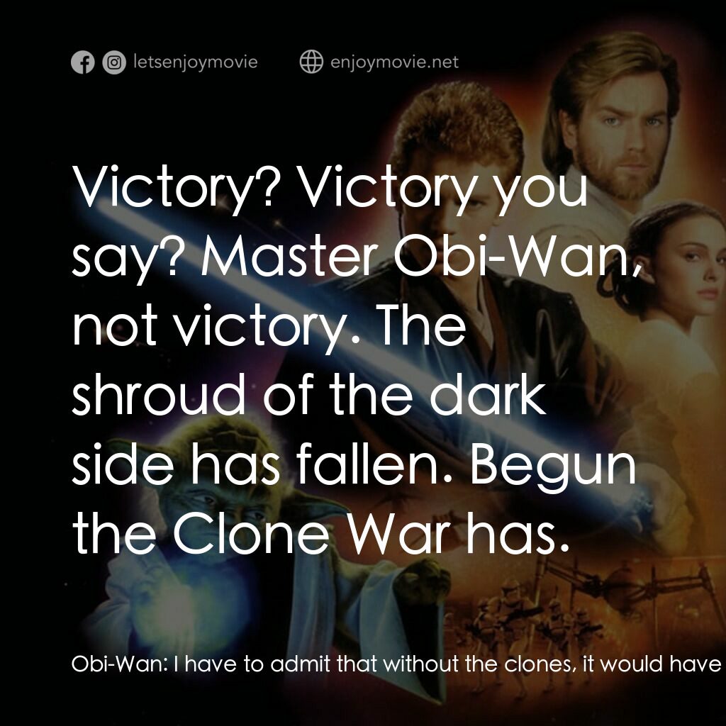 星球大戰前傳II：複製人侵略電影對白：Obi-Wan:  I have to admit that without the clones, it would have not been a victo