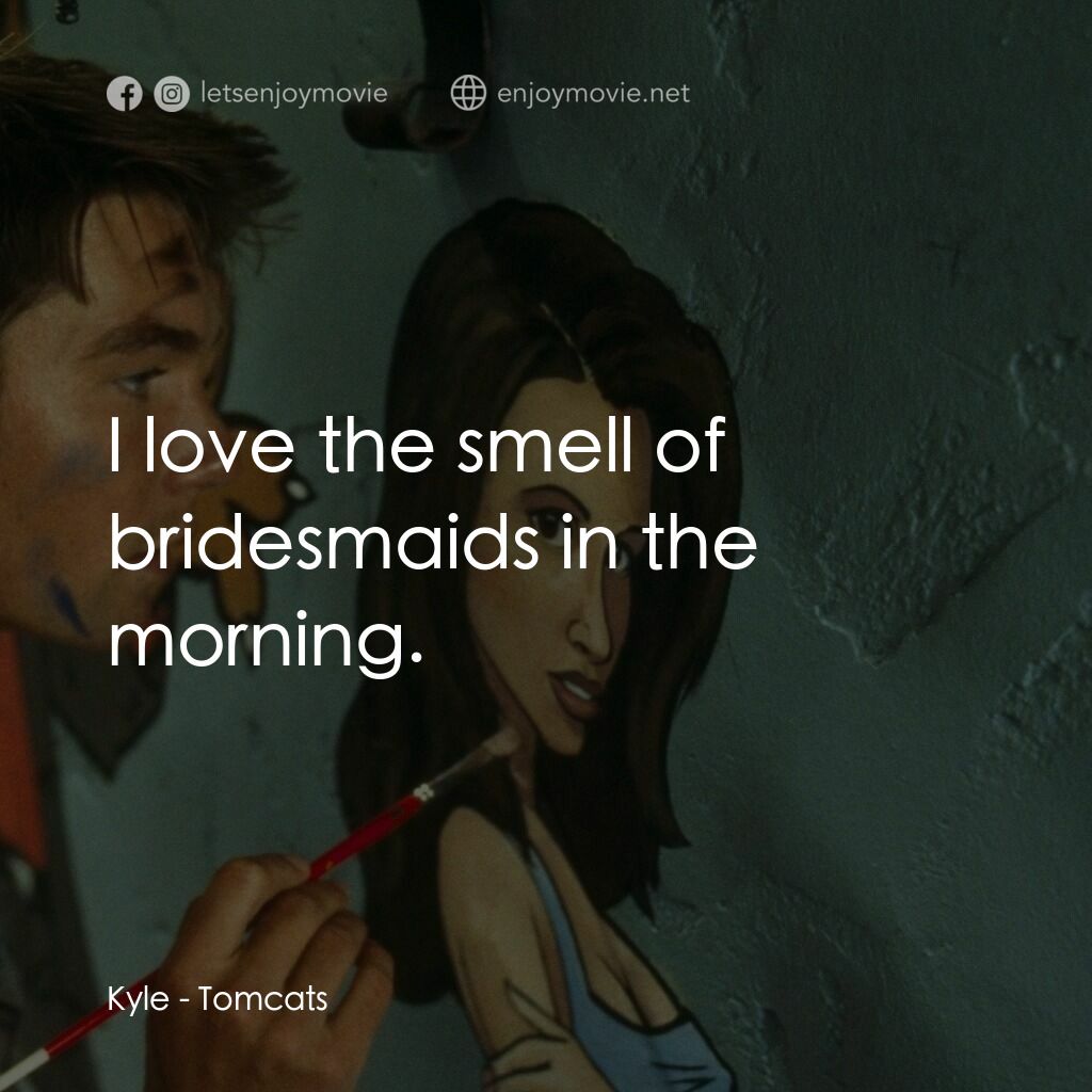 單身交易電影對白：Kyle:  I love the smell of bridesmaids in the morning.