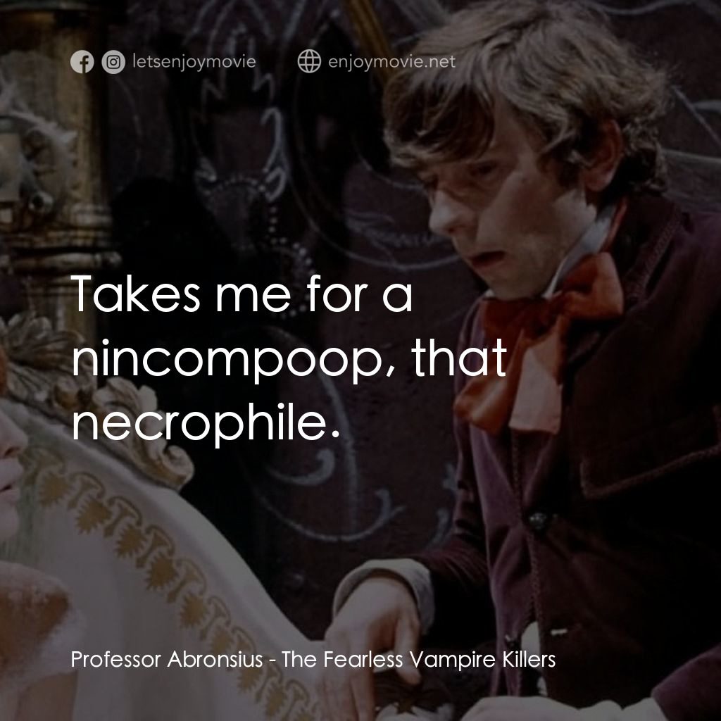 天師捉妖電影對白：Professor Abronsius: Takes me for a nincompoop, that necrophile.