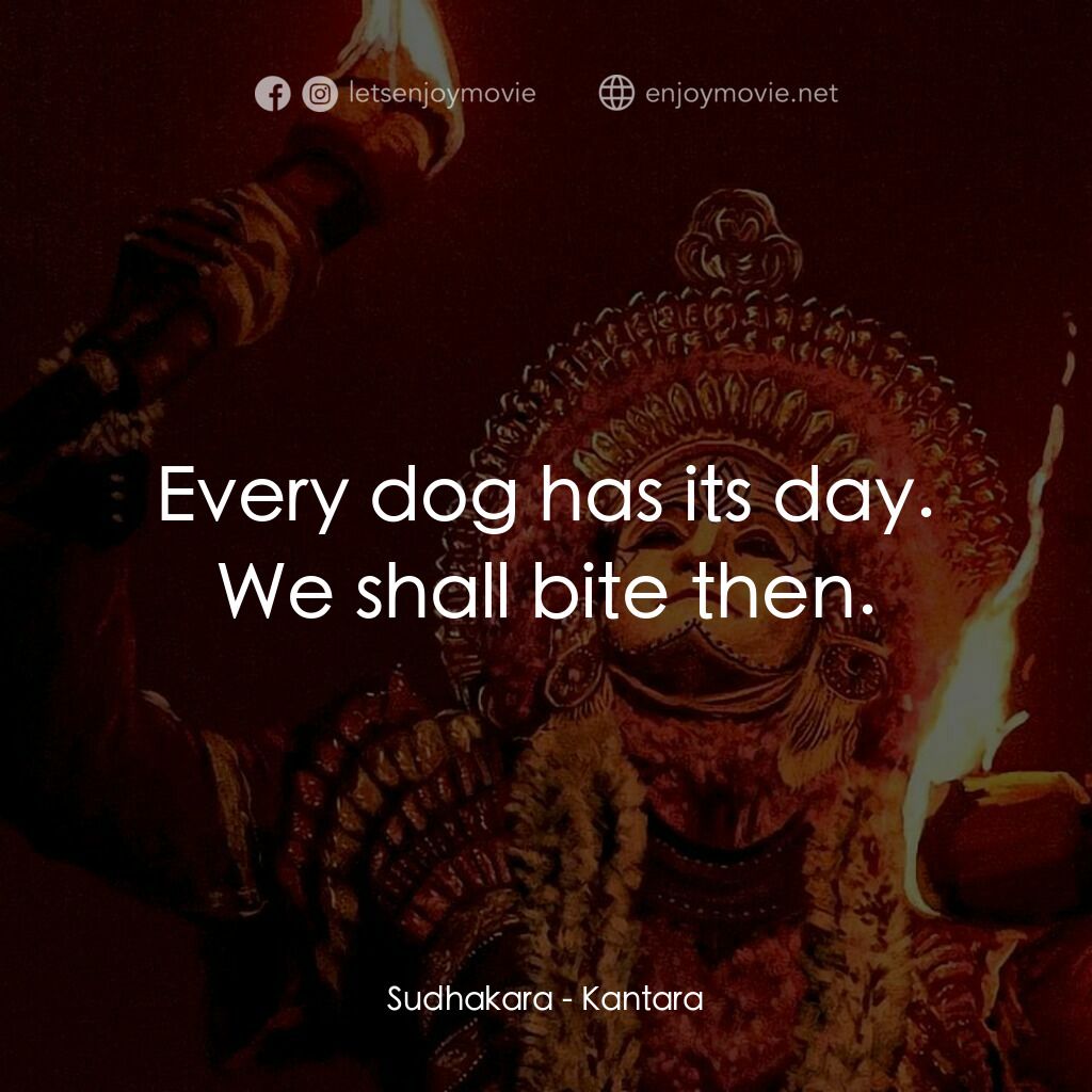 神秘森林電影對白：Sudhakara:  Every dog has its day. We shall bite then.