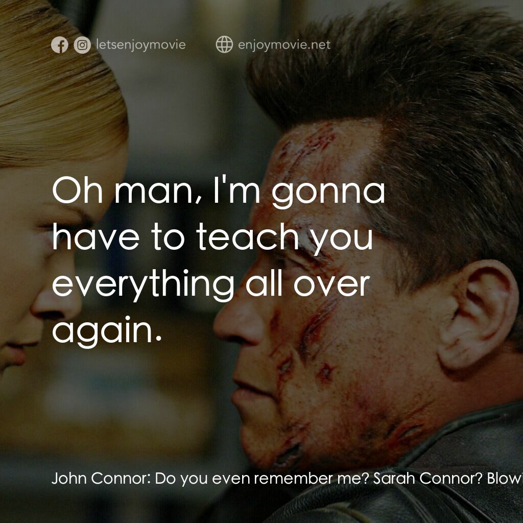 未來戰士3：殲滅者TX電影對白：John Connor:  Do you even remember me? Sarah Connor? Blowing up Cyberdyne? Hasta 