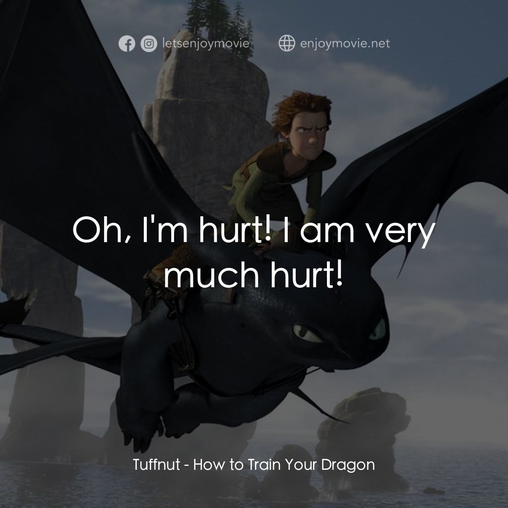 馴龍記電影對白：Tuffnut: Oh, I'm hurt! I am very much hurt!