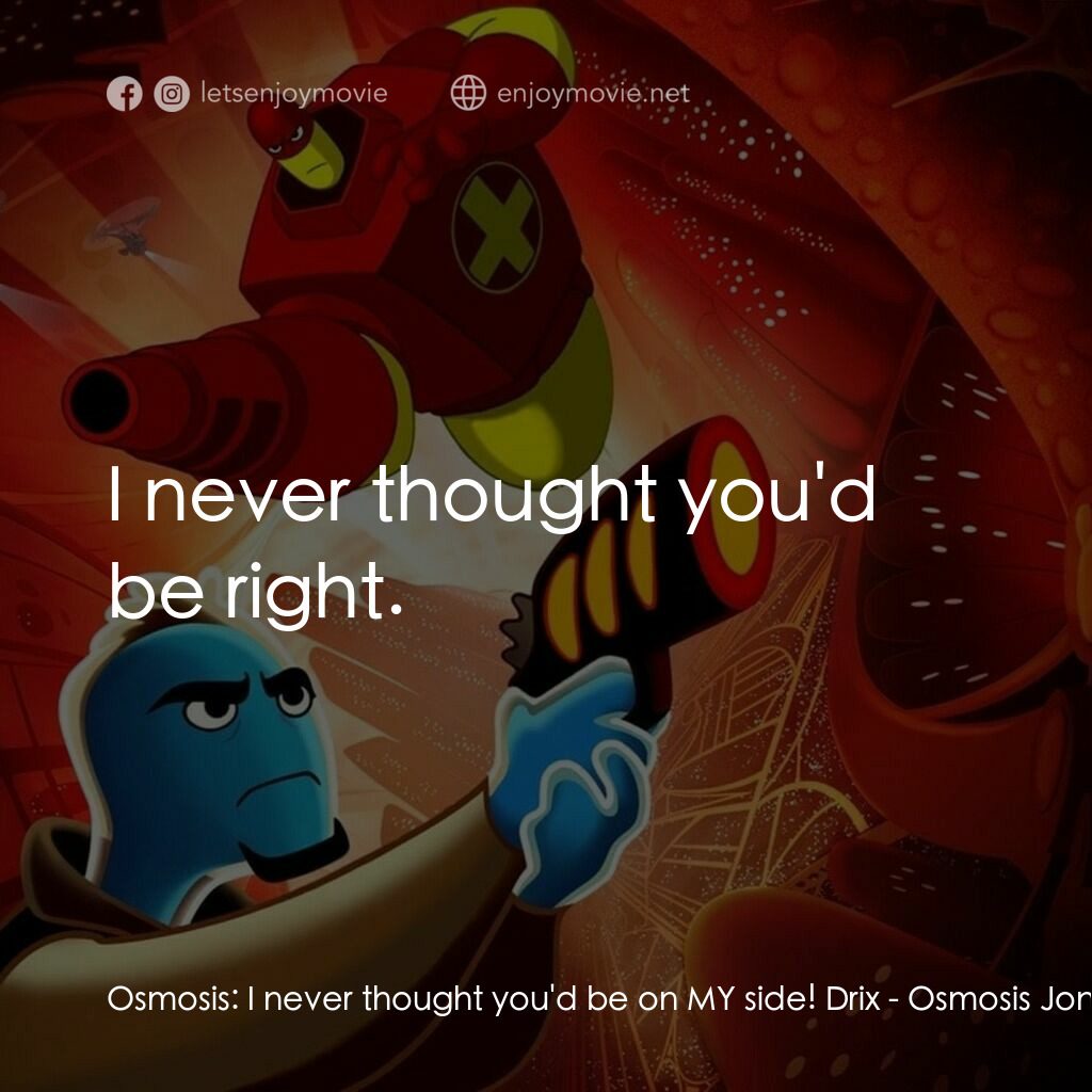 抗體奇俠電影對白：Osmosis:  I never thought you'd be on MY side! Drix:  I never thought you'd be ri