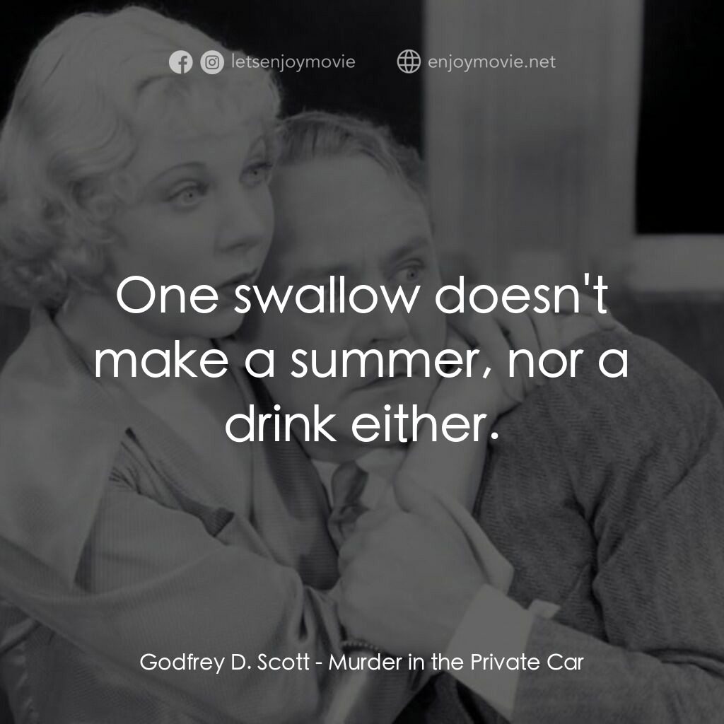 Murder in the Private Car電影對白：Godfrey D. Scott:  One swallow doesn't make a summer, nor a drink either.