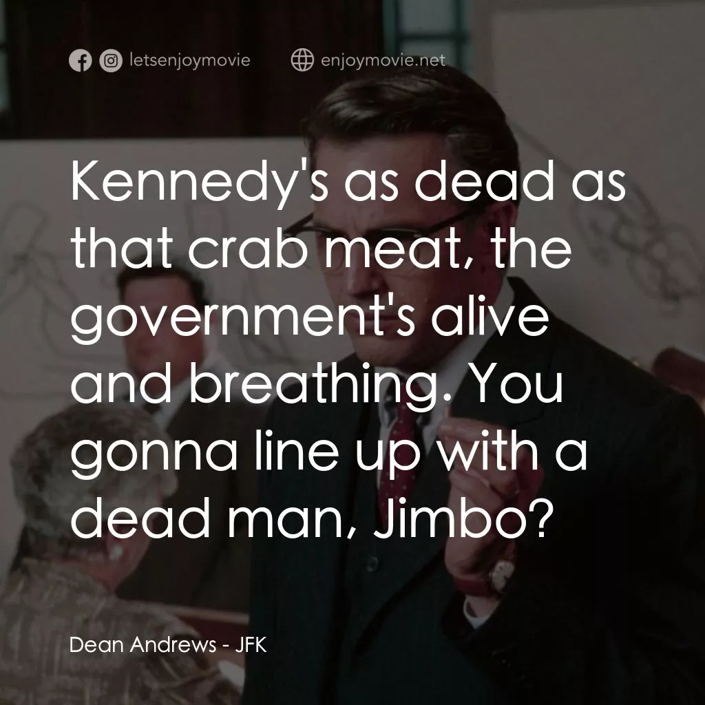 誰殺了甘迺迪電影對白：Dean Andrews: Kennedy's as dead as that crab meat, the government's alive and bre
