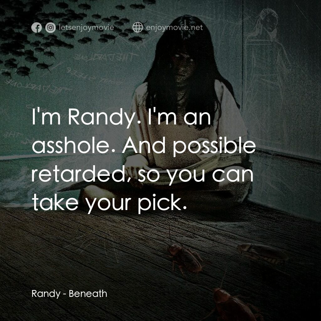 咫尺之下電影對白：Randy:  I'm Randy. I'm an asshole. And possible retarded, so you can take your pi