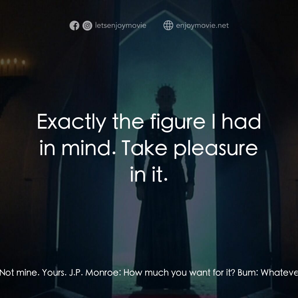 《養鬼吃人3》經典台詞：Bum:  You want it? J.P. Monroe:  Is it yours? Bum: ...