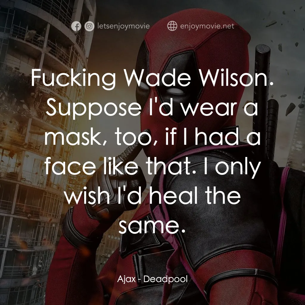 死侍：不死現身電影對白：Ajax: Fucking Wade Wilson. Suppose I'd wear a mask, too, if I had a face like tha