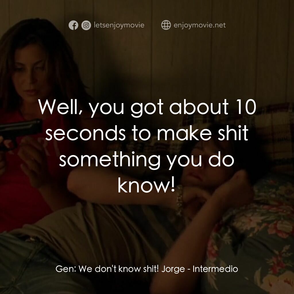 《垂死掙紮》經典台詞：Gen:  We don't know shit! Jorge:  Well, you go ...