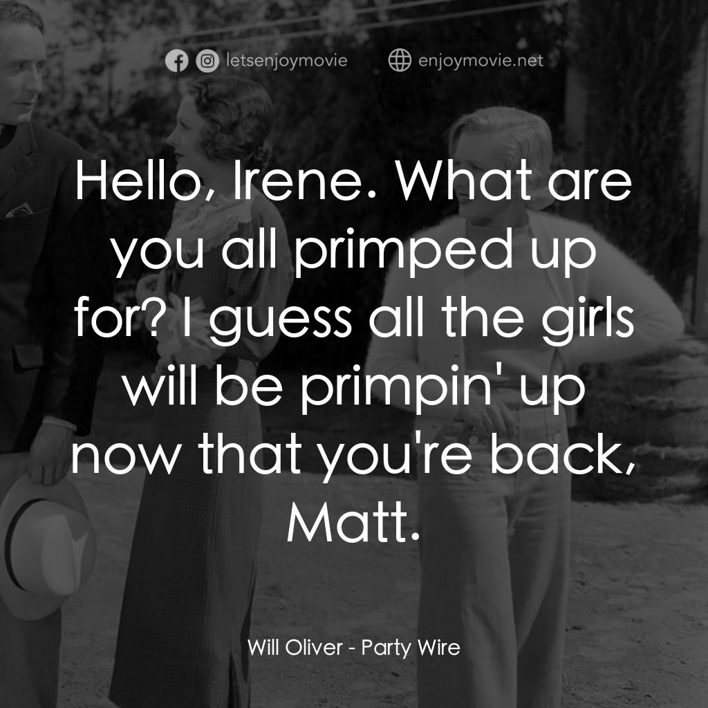 Party Wire電影對白：Will Oliver: Hello, Irene. What are you all primped up for? I guess all the girls