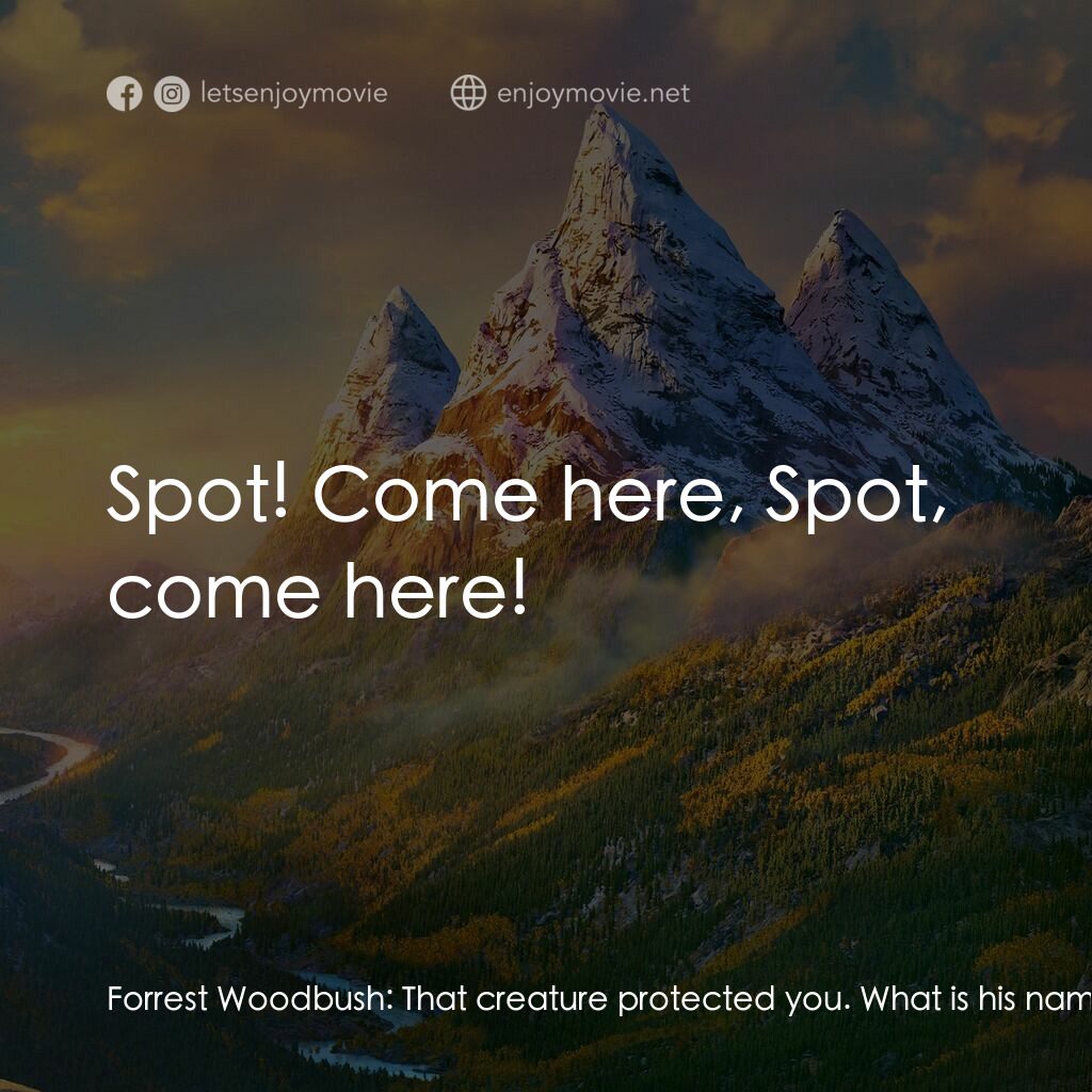 恐龍大時代電影對白：Forrest Woodbush:  That creature protected you. What is his name? Arlo:  I don't 