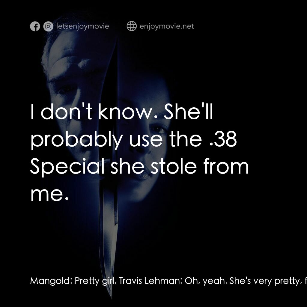 致命追緝令電影對白：Mangold:  Pretty girl. Travis Lehman:  Oh, yeah. She's very pretty, for a convict