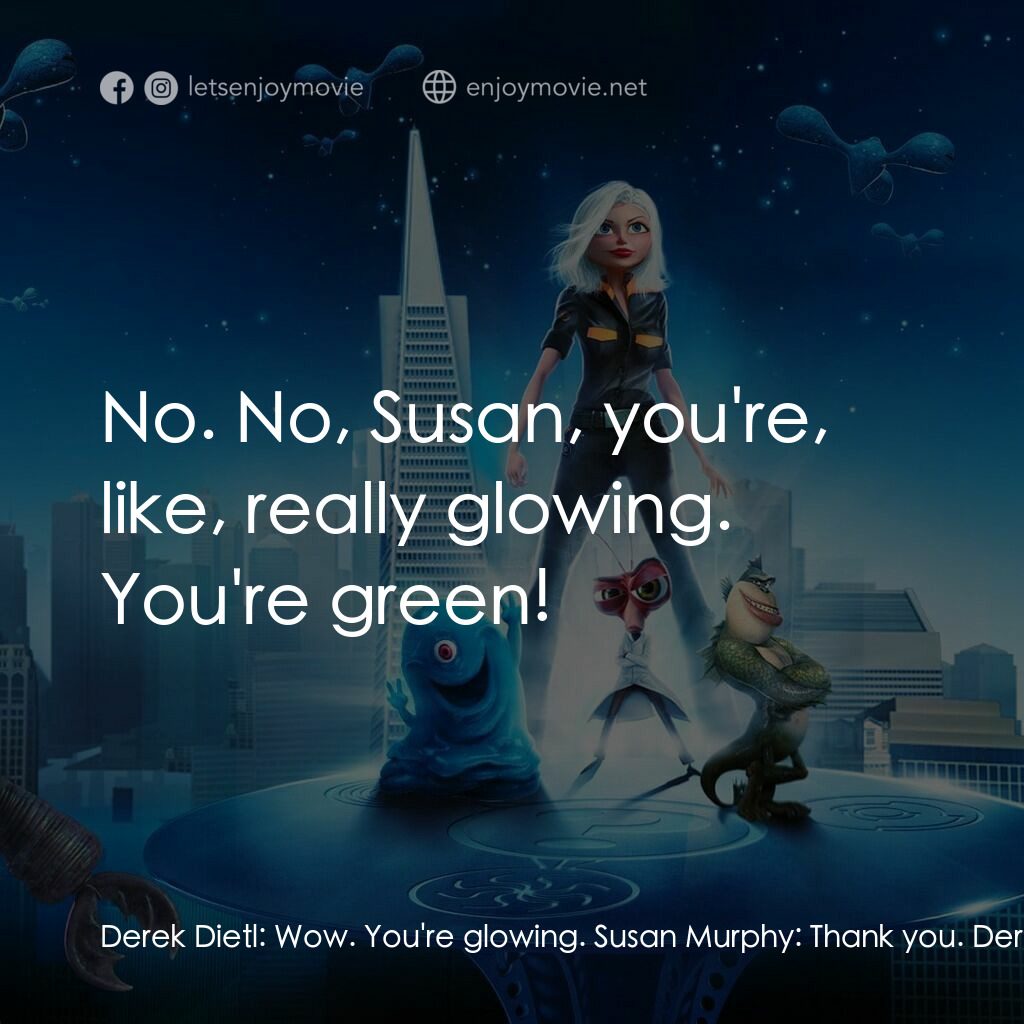 天煞撞正怪怪獸電影對白：Derek Dietl:  Wow. You're glowing. Susan Murphy:  Thank you. Derek Dietl:  No. No