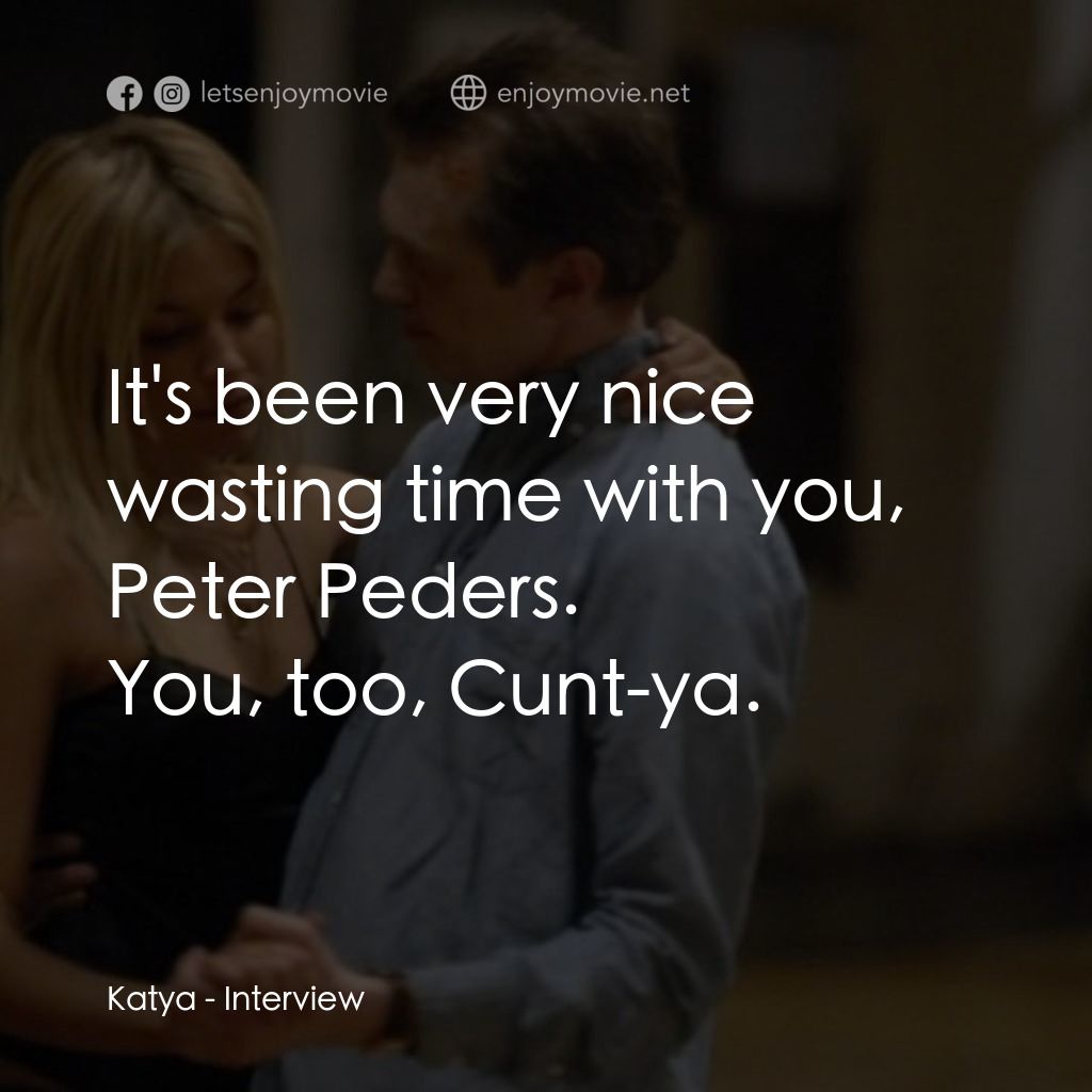 跟蹤大明星經典對白：Katya: It's been very nice wasting time with you, Peter Peders.
You, too, Cunt-ya.