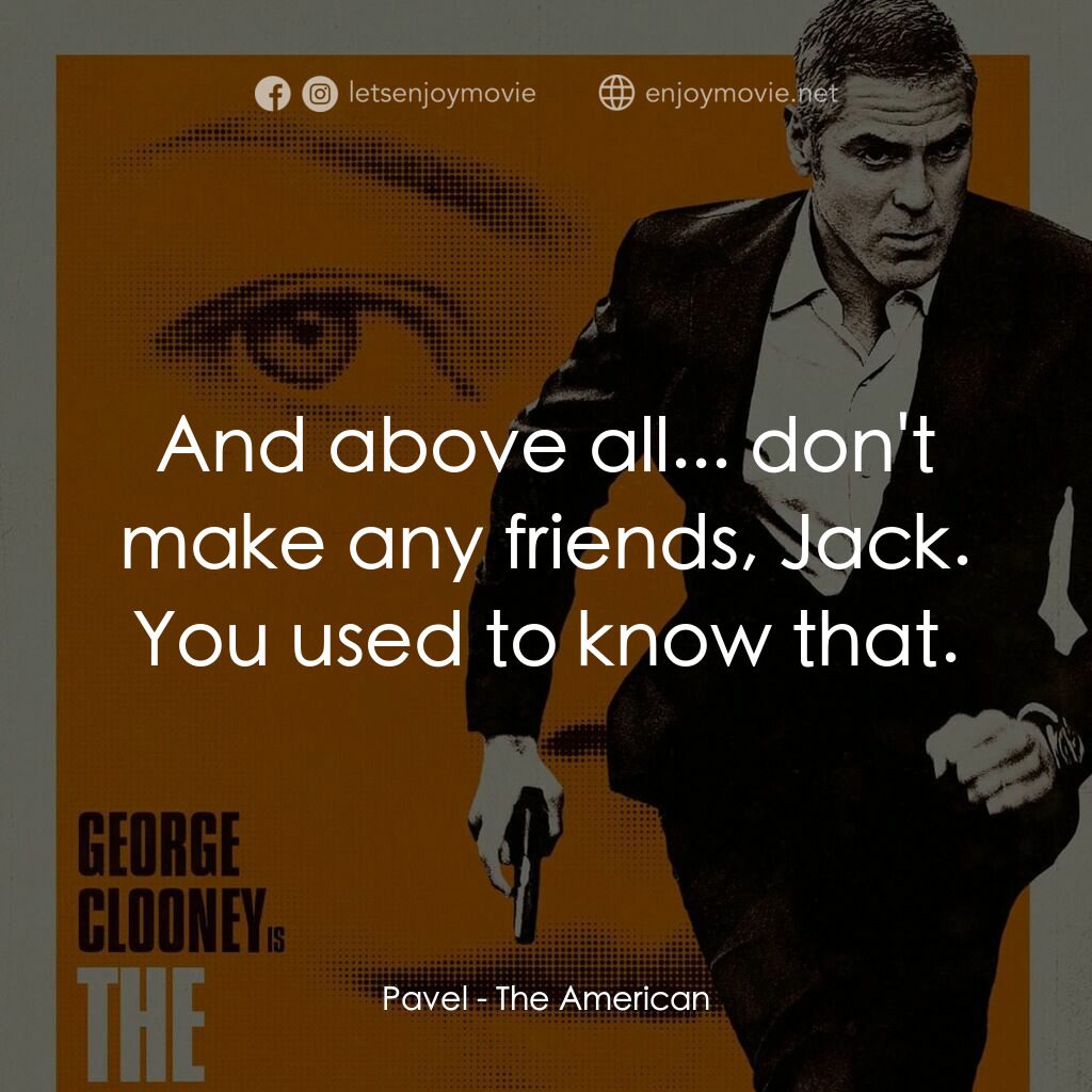 完美狙擊電影對白：Pavel:  And above all... don't make any friends, Jack. You used to know that.