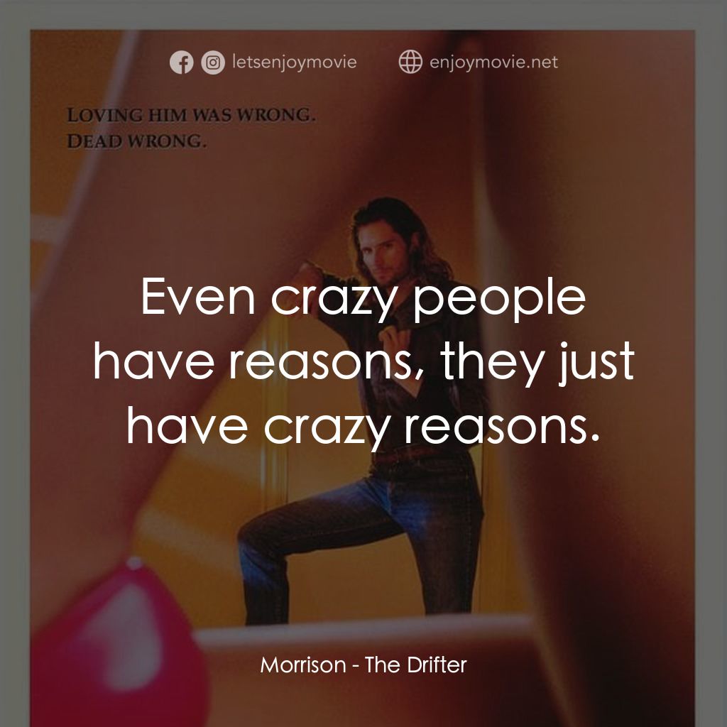 The Drifter電影對白：Morrison: Even crazy people have reasons, they just have crazy reasons.