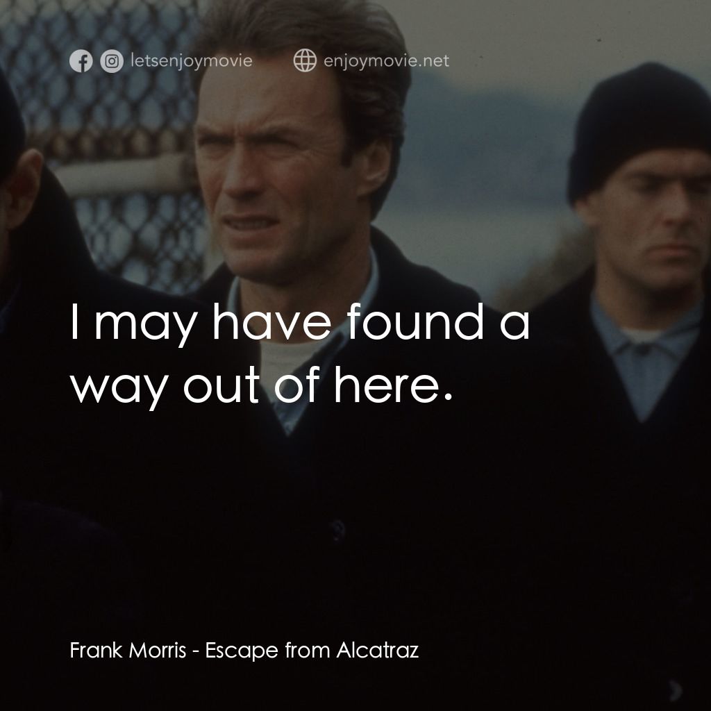 亞特蘭翠大逃亡電影對白：Frank Morris: I may have found a way out of here.