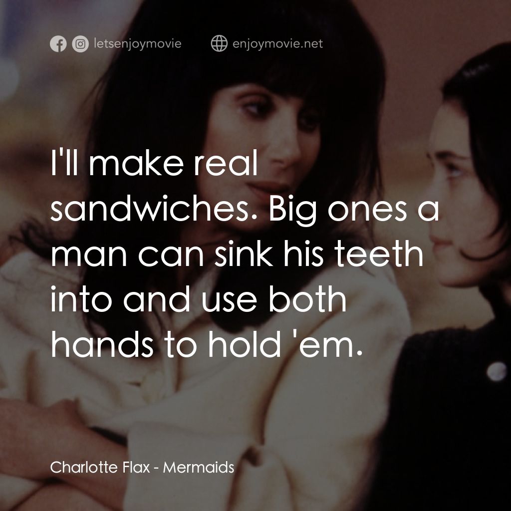 風情媽咪俏女兒電影對白：Charlotte Flax: I'll make real sandwiches. Big ones a man can sink his teeth into