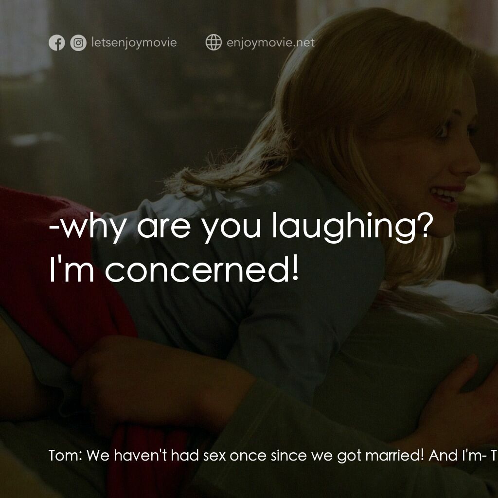 玩串婚後事電影對白：Tom:  We haven't had sex once since we got married! And I'm- Tom:  -why are you l