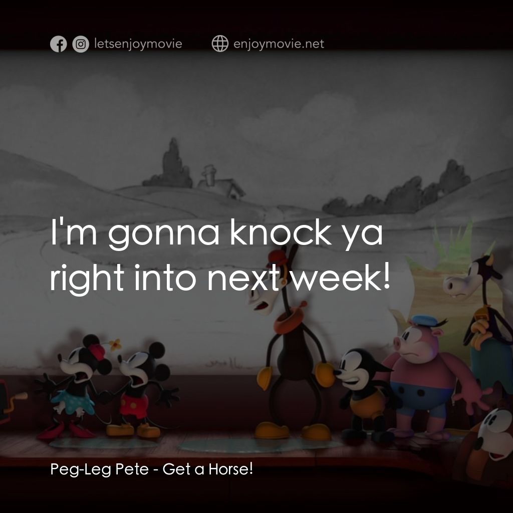 米奇拯救米妮大作戰電影對白：Peg-Leg Pete: I'm gonna knock ya right into next week!