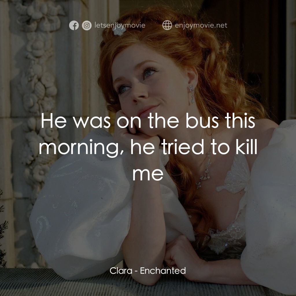 魔法奇緣電影對白：Clara: He was on the bus this morning, he tried to kill me