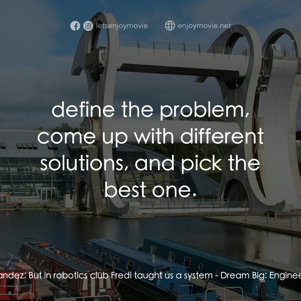 夢想無限大：工程世界電影對白：Angelica Hernandez:  But in robotics club Fredi taught us a system:  define the p