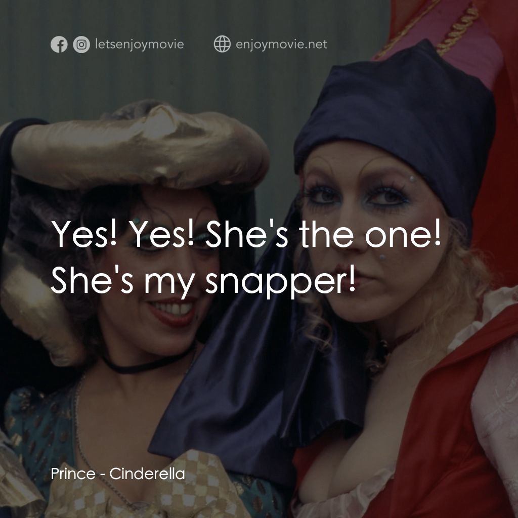 灰姑娘電影對白：Prince: Yes! Yes! She's the one! She's my snapper!