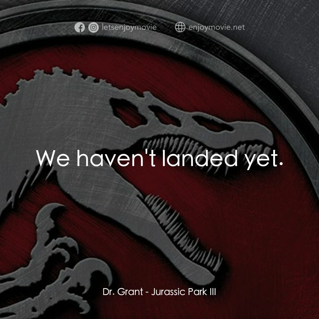 侏羅紀公園 3電影對白：Dr. Grant:  We haven't landed yet.