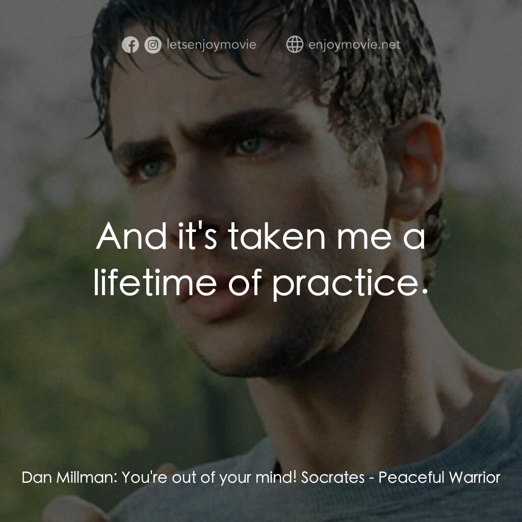 深夜加油站遇見蘇格拉底電影對白：Dan Millman:  You're out of your mind! Socrates:  And it's taken me a lifetime of