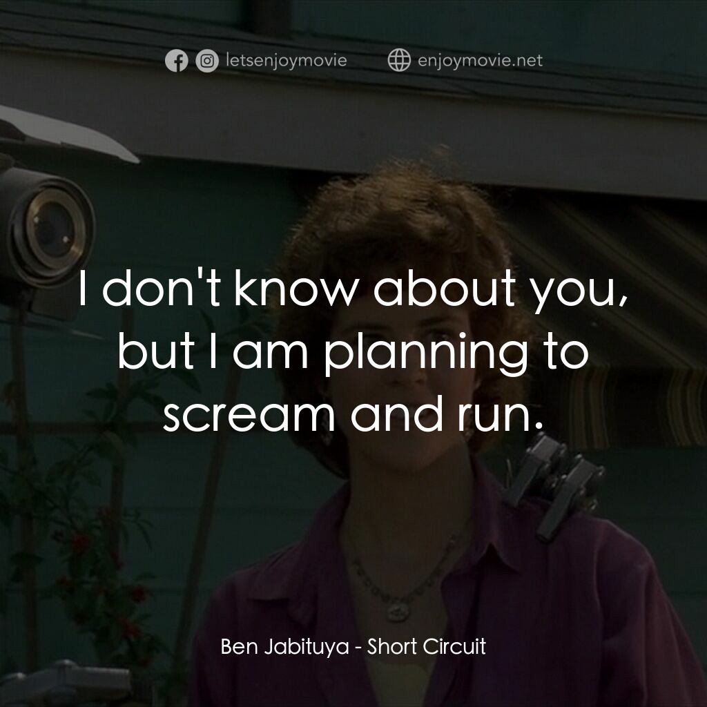 霹靂五號電影對白：Ben Jabituya:  I don't know about you, but I am planning to scream and run.