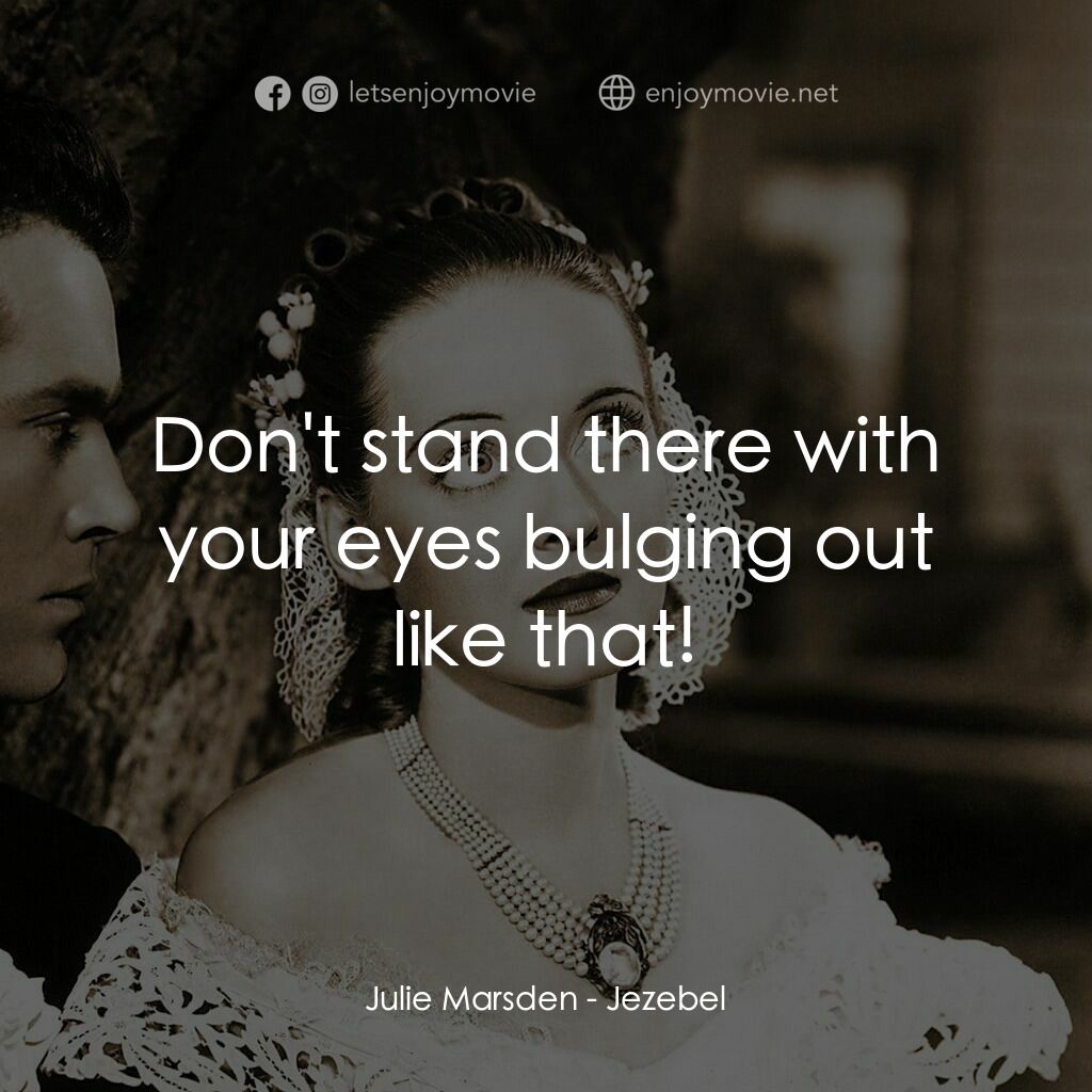 紅衫淚痕電影對白：Julie Marsden:  Don't stand there with your eyes bulging out like that!