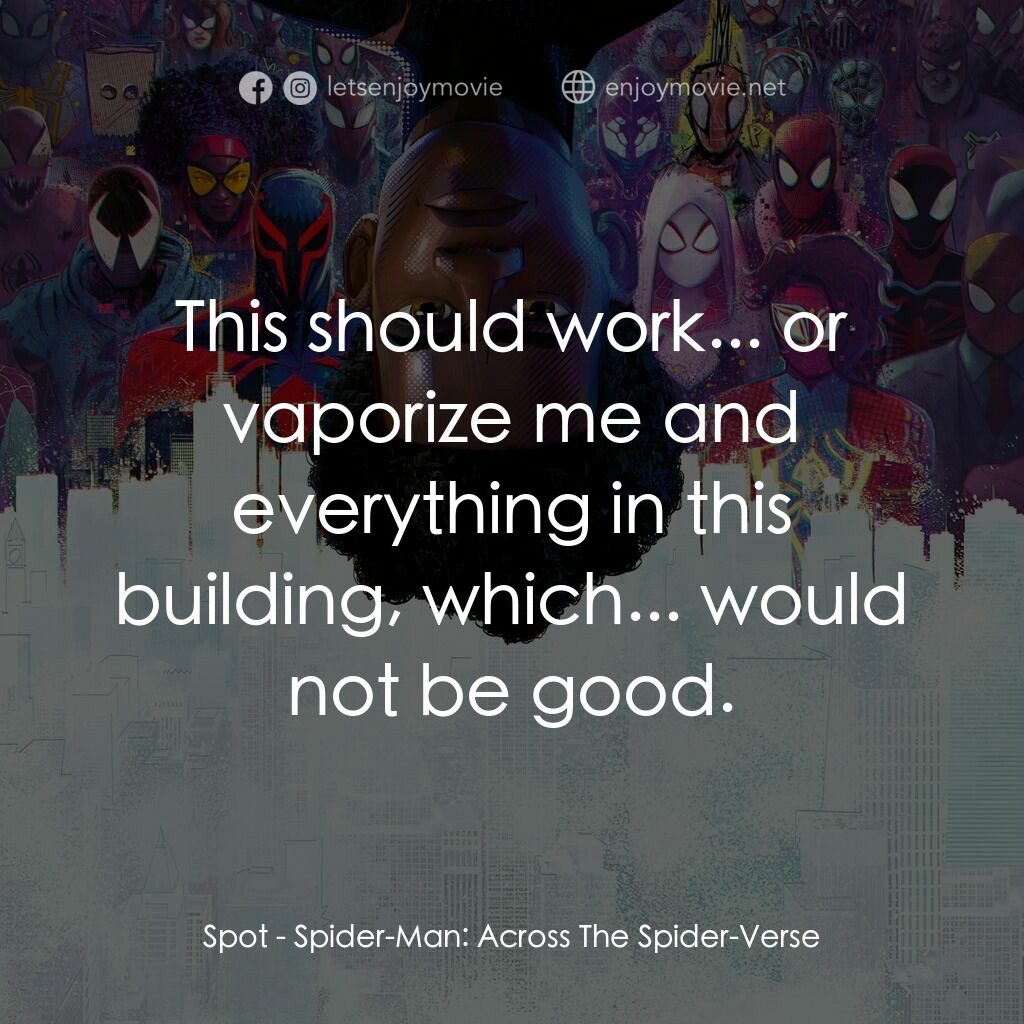 蜘蛛人：穿越新宇宙電影對白：Spot:  This should work... or vaporize me and everything in this building, which.