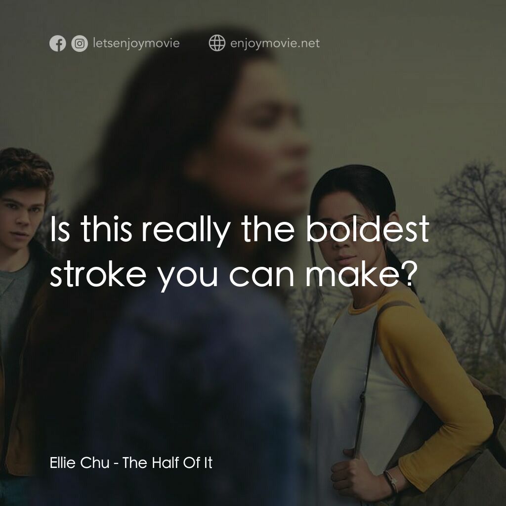真心半解電影對白：Ellie Chu:  Is this really the boldest stroke you can make?