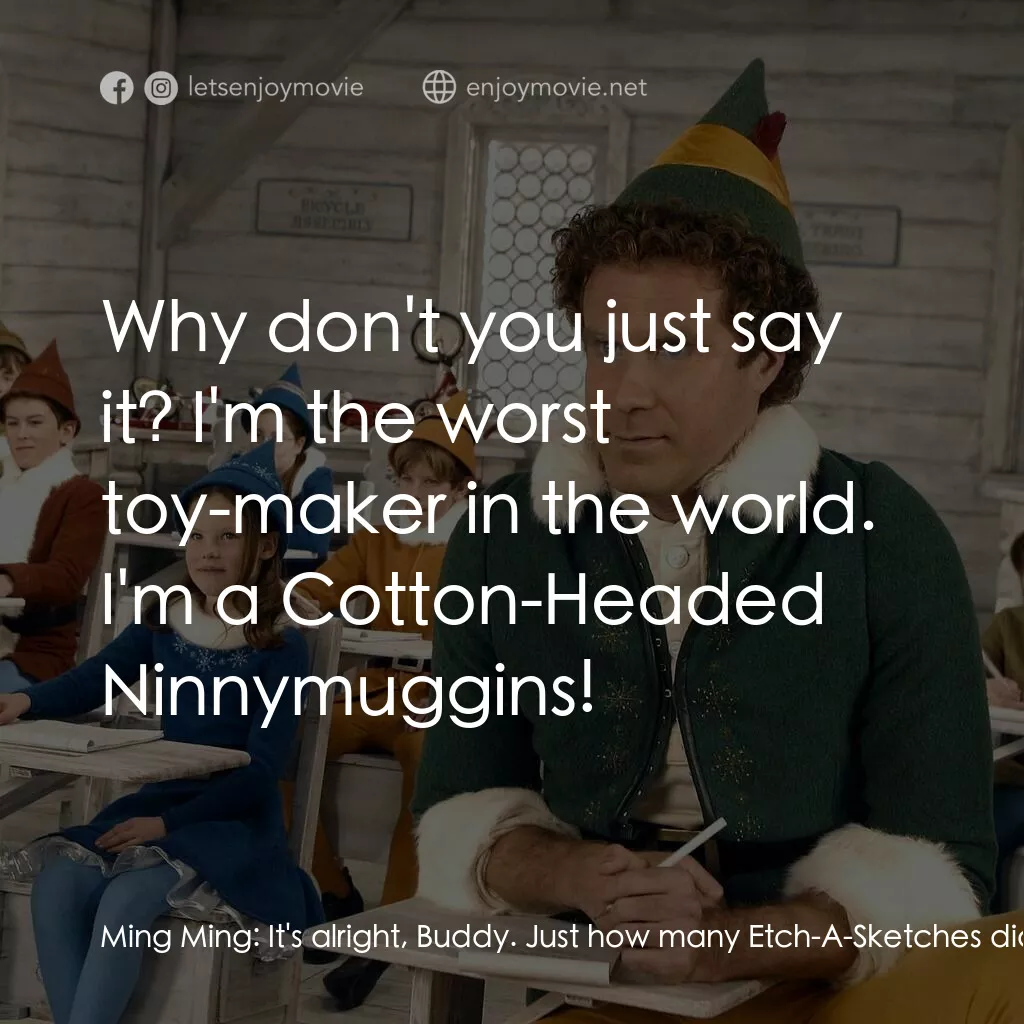 聖誕精靈電影對白：Ming Ming:  It's alright, Buddy. Just how many Etch-A-Sketches did you get finish