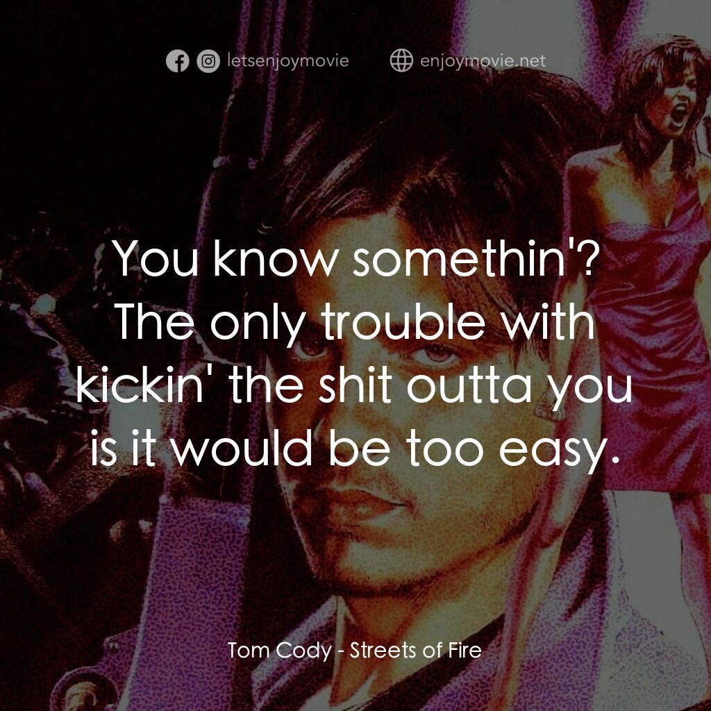 狠將奇兵電影對白：Tom Cody:  You know somethin'? The only trouble with kickin' the shit outta you i