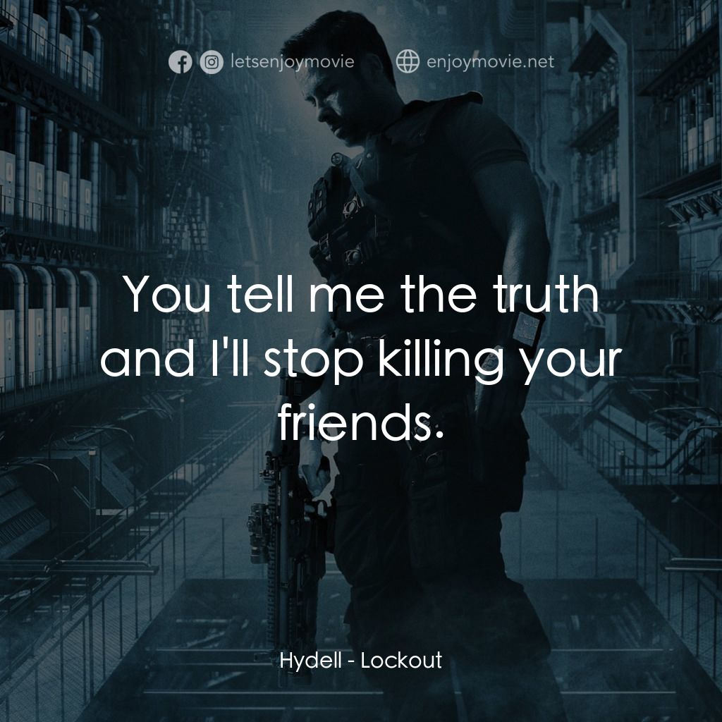 拯救太空1號電影對白：Hydell: You tell me the truth and I'll stop killing your friends.
