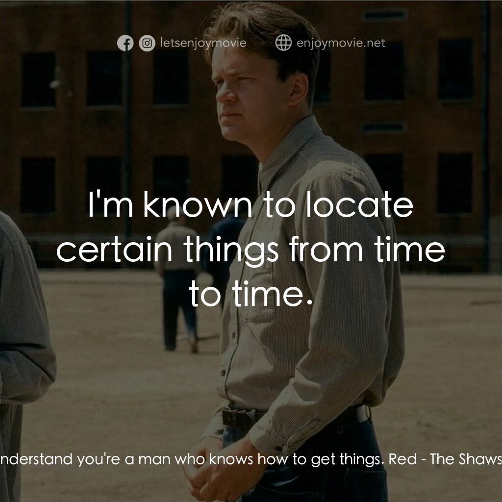 刺激 1995電影對白：Andy Dufresne:  I understand you're a man who knows how to get things. Red:  I'm 