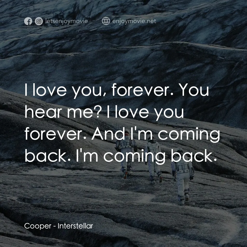 星際啟示錄電影對白：Cooper:  I love you, forever. You hear me? I love you forever. And I'm coming bac