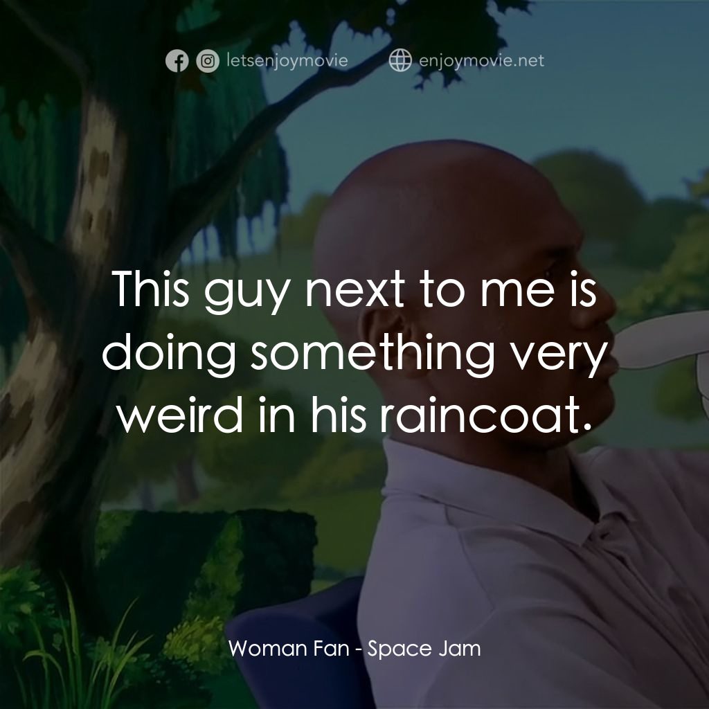 怪物奇兵電影對白：Woman Fan: This guy next to me is doing something very weird in his raincoat.
