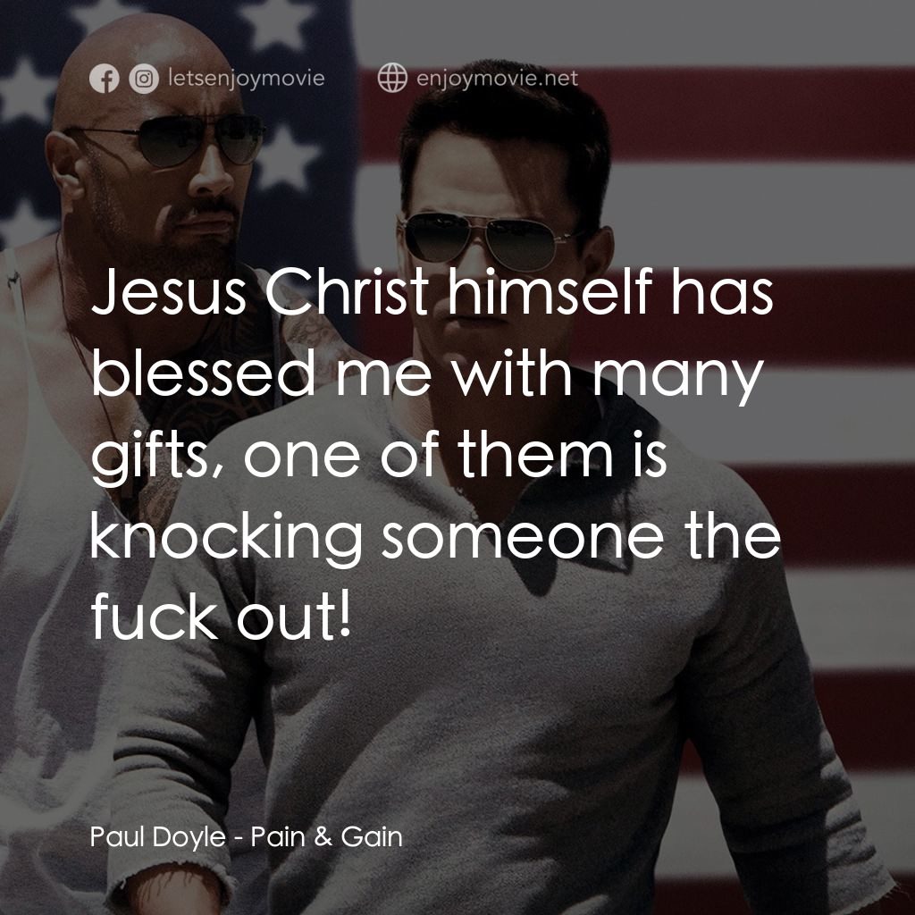 愛拚才會贏電影對白：Paul Doyle: Jesus Christ himself has blessed me with many gifts, one of them is k