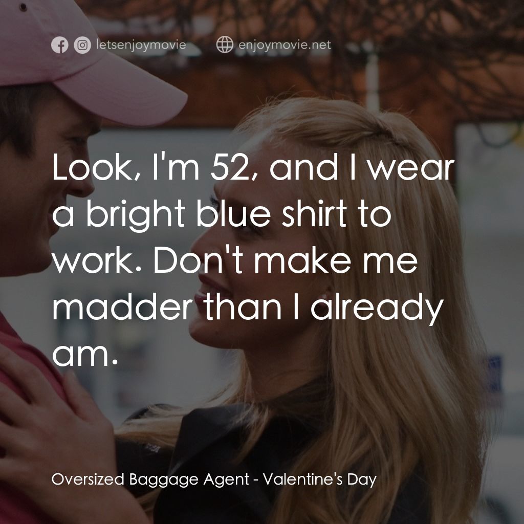 情人節快樂電影對白：Oversized Baggage Agent: Look, I'm 52, and I wear a bright blue shirt to work. Do