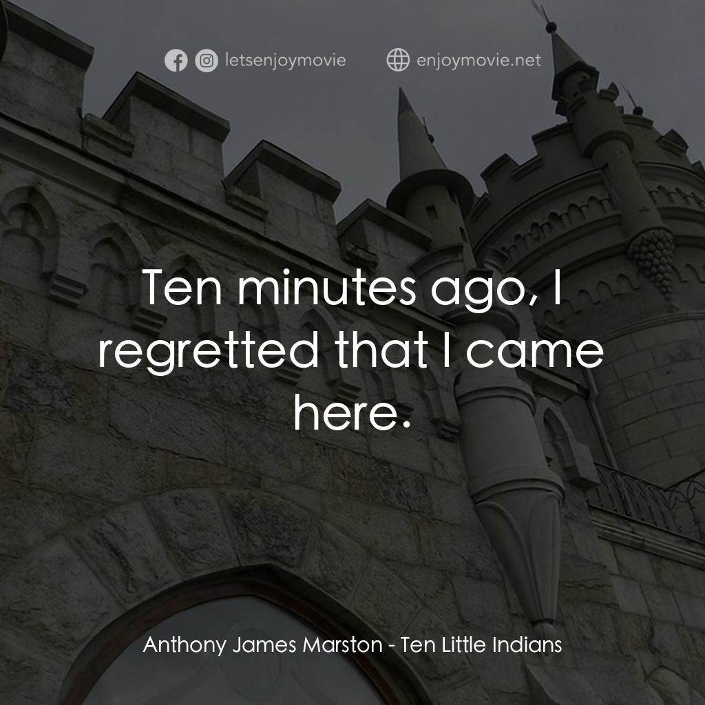 Ten Little Indians經典對白：Anthony James Marston: Ten minutes ago, I regretted that I came here.