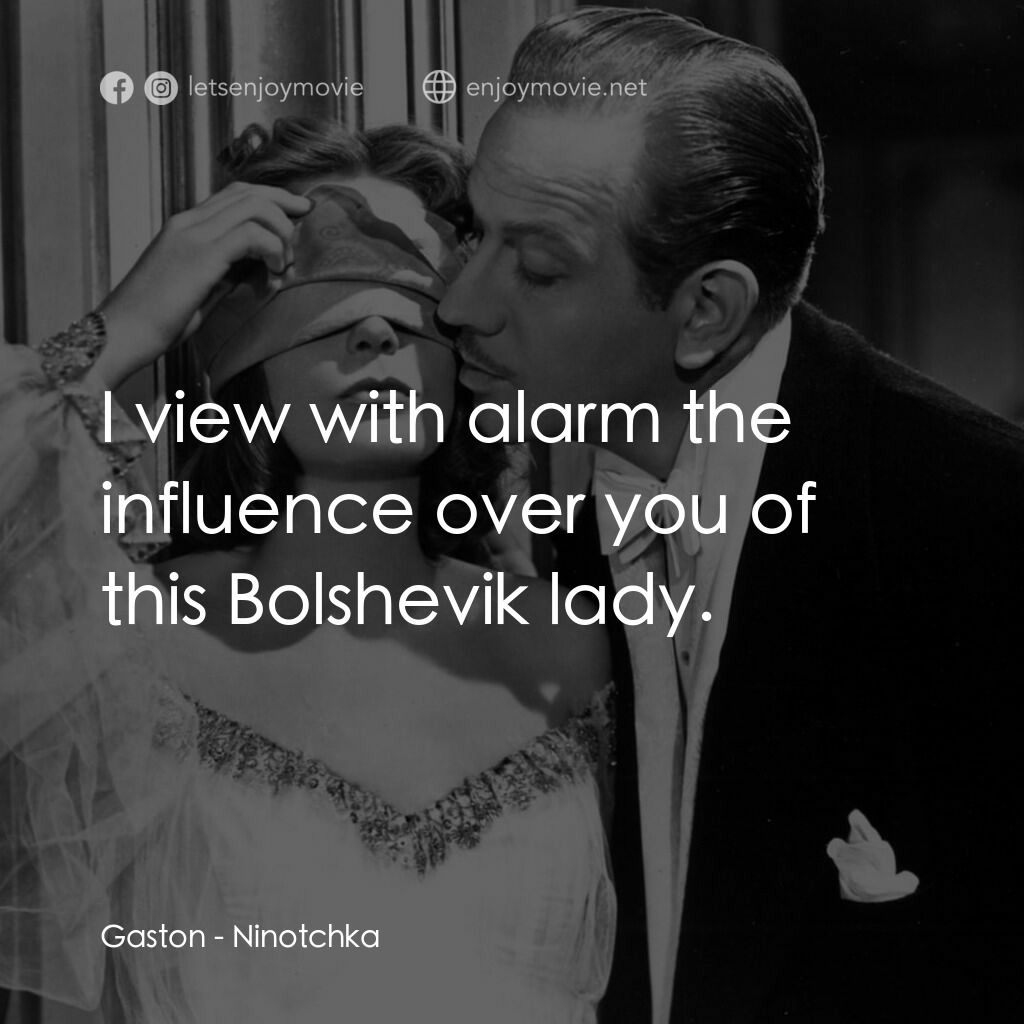 蘇俄艷史電影對白：Gaston:  I view with alarm the influence over you of this Bolshevik lady.
