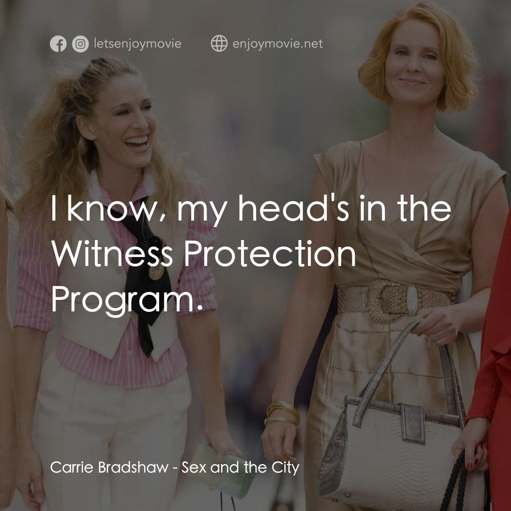 色慾都市電影對白：Carrie Bradshaw: I know, my head's in the Witness Protection Program.