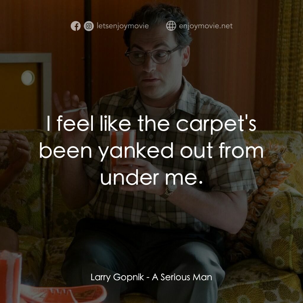 正經好人電影對白：Larry Gopnik:  I feel like the carpet's been yanked out from under me.