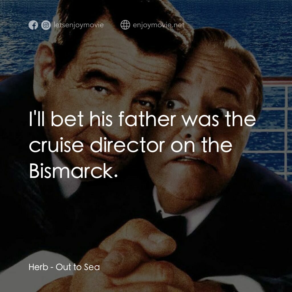 《大海之外》經典台詞：Herb:  I'll bet his father was the cruise dire ...