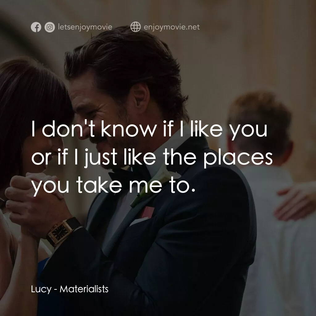 錢財心愛物電影對白：Lucy:  I don't know if I like you or if I just like the places you take me to.