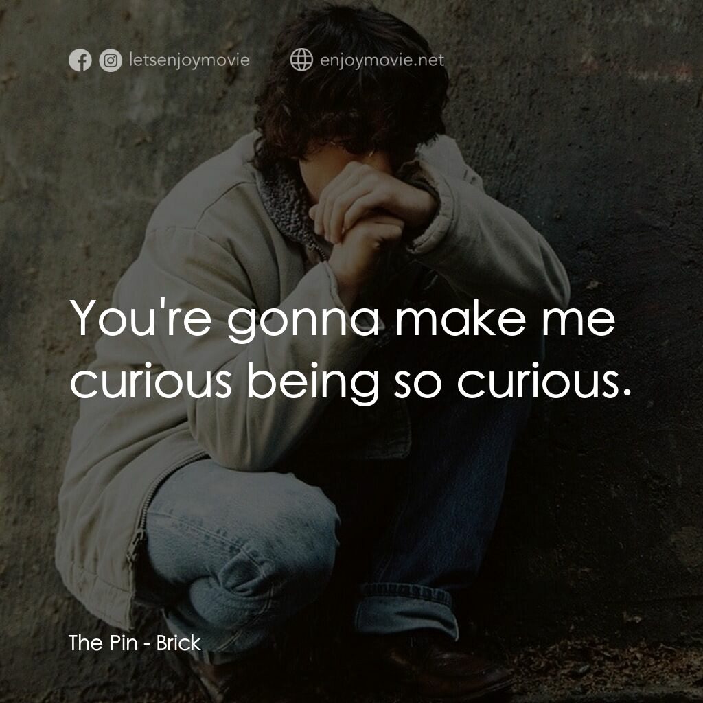 追兇電影對白：The Pin:  You're gonna make me curious being so curious.