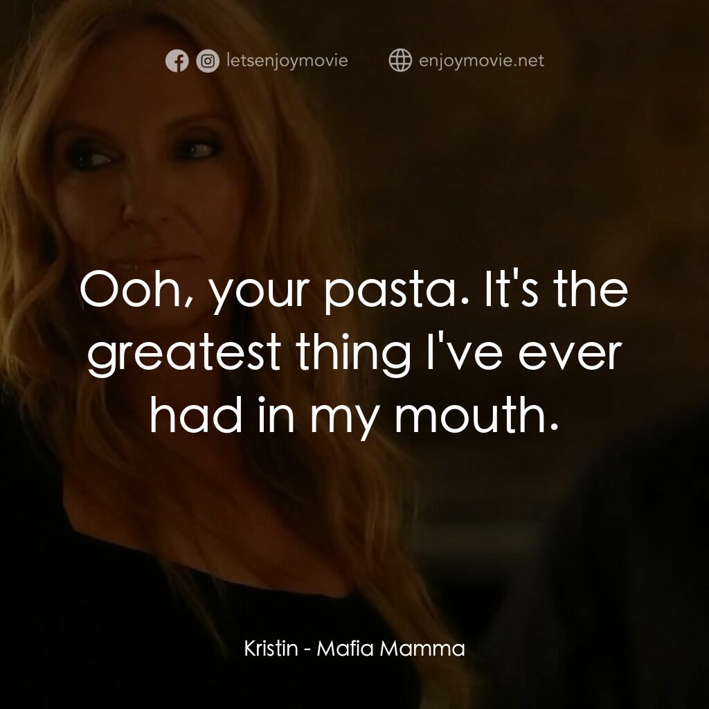 黑手黨老媽電影對白：Kristin:  Ooh, your pasta. It's the greatest thing I've ever had in my mouth.