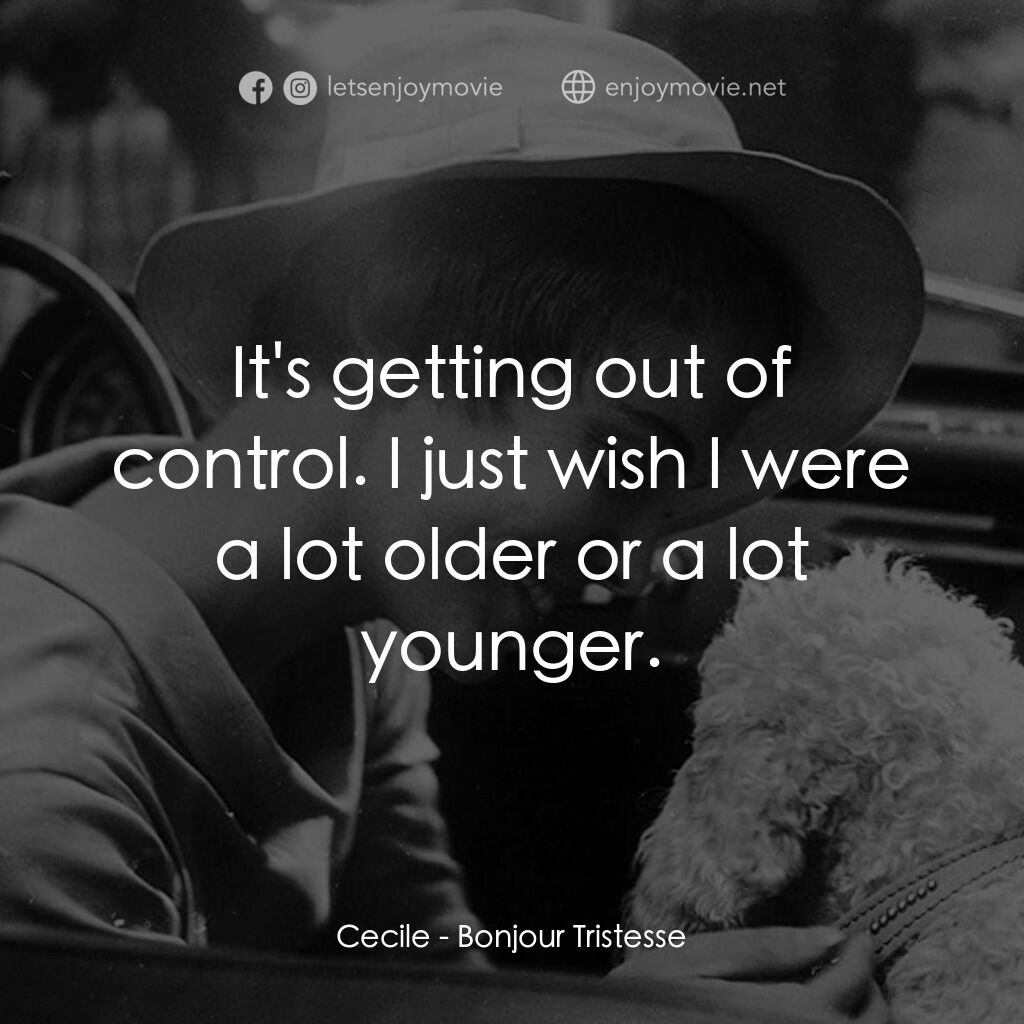 玉樓春劫（又名：日安憂鬱）電影對白：Cecile:  It's getting out of control. I just wish I were a lot older or a lot you